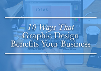10 Ways That Graphic Design Benefits Your Business